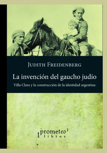 La invención del gaucho judío Villa Clara y la construcción de la identidad argentina (Judaismo) (Spanish Edition)