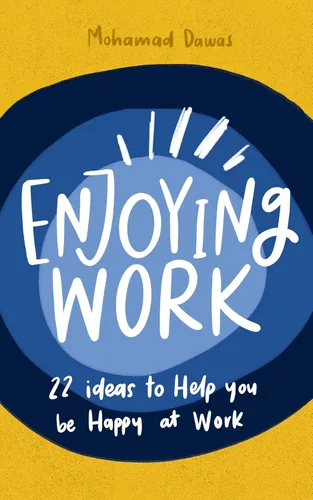 ENJOYING WORK 22 IDEAS TO HELP YOU BE HAPPY AT WORK
