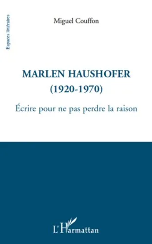 Marlen haushofer (1920-1970) - ecrire pour ne pas perdre la (French Edition)
