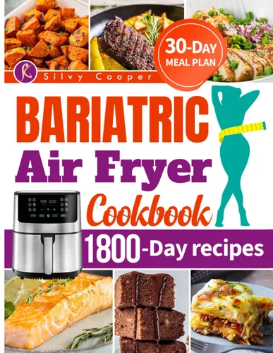BARIATRIC AIR FRYER COOKBOOK 1800-Days of Easy, Tasty, and Mouthwatering Recipes for a Healthy Diet. Take Care of Your New Stomach with a 30-Day