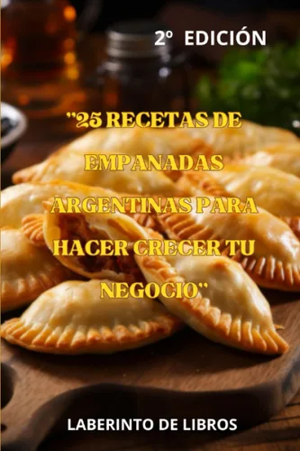 "25 RECETAS DE EMPANADAS ARGENTINAS PARA HACER CRECER TU NEGOCIO" EL MEJOR SABOR ARGENTINO (Spanish Edition)