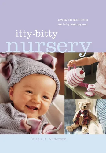 Itty-Bitty Nursery Sweet, Adorable Knits for the Baby and Beyond