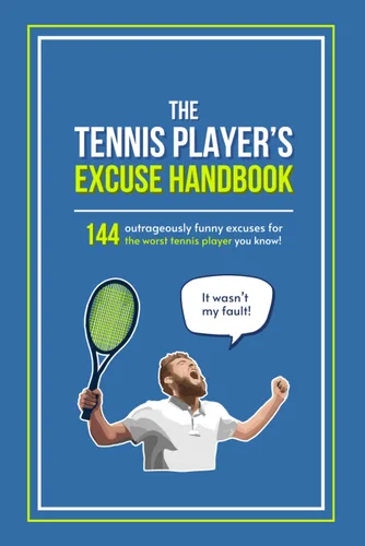 The Tennis Players Excuse Handbook 144 Outrageously Funny Excuses For The Worst Tennis Player You Know (Fun-Filled Tennis Books for the Whole Family)