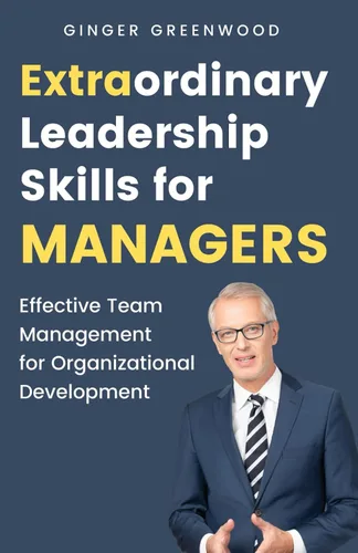 Extraordinary Leadership Skills for Managers Effective Team Management for Organizational Development