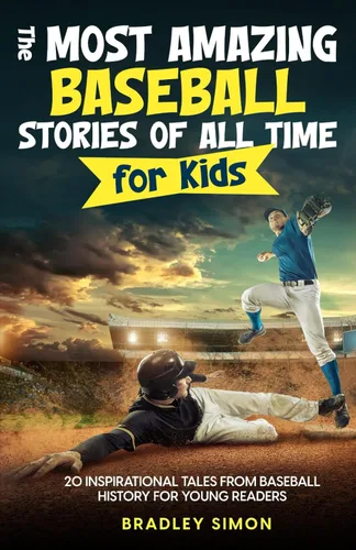 The Most Amazing Baseball Stories of All Time for Kids 20 Inspirational Tales From Baseball History for Young Readers (Young Reader's Baseball