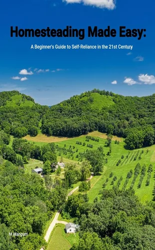 Homesteading Made Easy A Beginner's Guide to Self-Reliance in the 21st Century