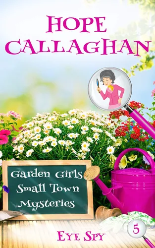 Eye Spy A Garden Girls Cozy Mystery Novel (Garden Girls Cozy Mystery Series Book 5)
