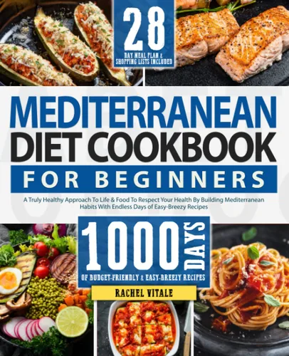 The Mediterranean Diet Cookbook For Beginners A Truly Healthy Approach To Life & Food To Respect Your Health By Building Mediterranean Habits With