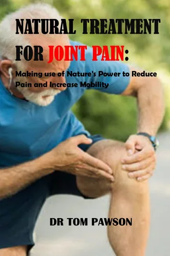 Natural Treatments for Joint Pain Making use of Nature's Power to Reduce Pain and Increase Mobility