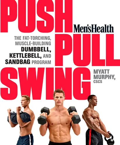 Men's Health Push, Pull, Swing: The Fat-Torching, Muscle-Building Dumbbell, Kettlebell & Sandbag Program Edición Kindle