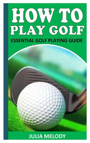 HOW TO PLAY GOLF Essential Golf Playing Guide