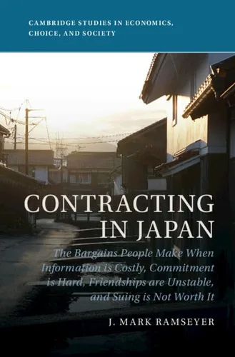 Contracting in Japan The Bargains People Make When Information is Costly, Commitment is Hard, Friendships are Unstable, and Suing is Not Worth It