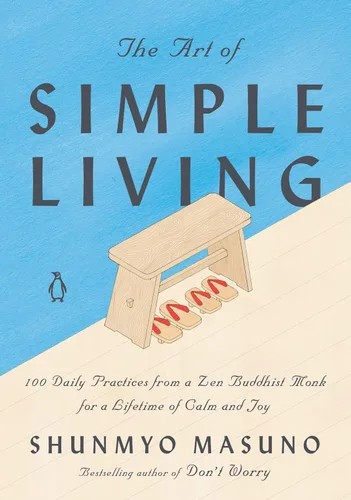 The Art of Simple Living 100 Daily Practices from a Zen Buddhist Monk for a Lifetime of Calm and Joy