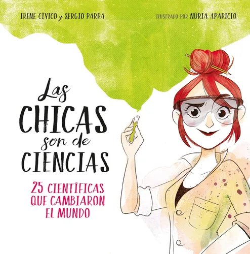 Las chicas son de ciencias 25 científicas que cambiaron en mundo (Spanish Edition)