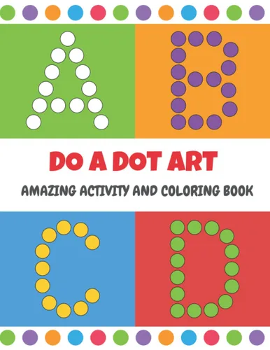Do A Dot Art Amazing Coloring And Activity Book Dot Markers Book For Learning Alphabet Letters For Kids And Toddlers