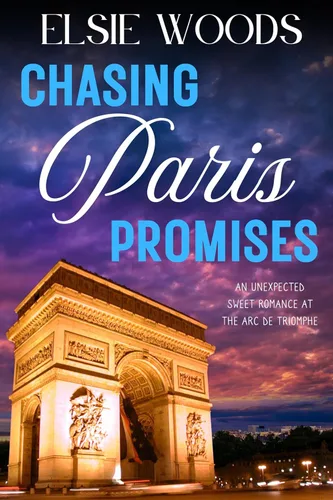 Chasing Paris Promises An Unexpected Sweet Romance at the Arc de Triomphe (Falling in Paris)