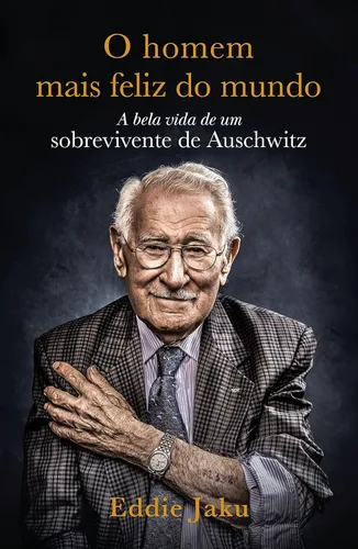 O Homem Mais Feliz do Mundo A Bela Vida de um Sobrevivente de Auschwitz (Portuguese Edition)