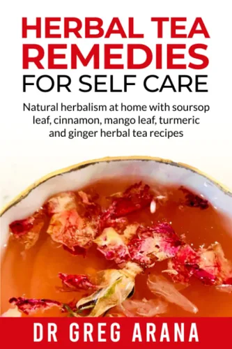 Herbal Tea Remedies Natural herbalism at home with soursop leaf, cinnamon, mango leaf, turmeric and ginger herbal tea recipes (Self care)