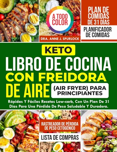 Keto Libro de Cocina con Freidora de Aire( Air Fryer) para Principiantes Rápidas y fáciles recetas Low-Carb, con un plan de 31 días para una pérdida